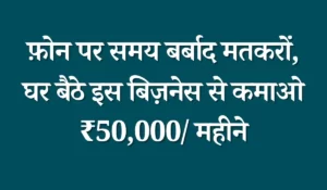 फ़ोन पर समय बर्बाद मतकरों, घर बैठे इस बिज़नेस से कमाओ ₹50,000/ महीने – Business Idea