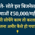 Business Idea: सोते- सोते इस बिजनेस से कमाओं ₹50,000/महीने, पड़ोसी सोचेंगे काम तो करता नही इतना अमीर कैसे हो गया?