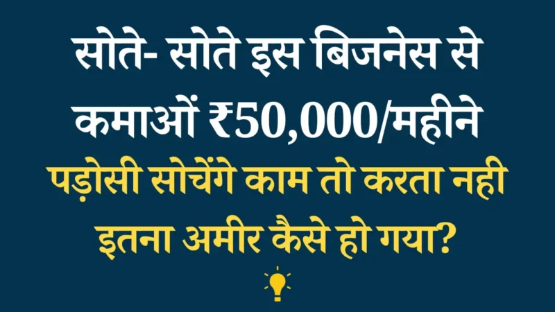 Business Idea: सोते- सोते इस बिजनेस से कमाओं ₹50,000/महीने, पड़ोसी सोचेंगे काम तो करता नही इतना अमीर कैसे हो गया?